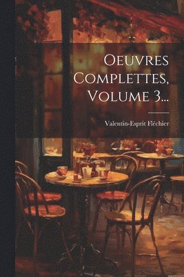 Valentin-Esprit Fléchier - Oeuvres Complettes, Volume 3..., Häftad