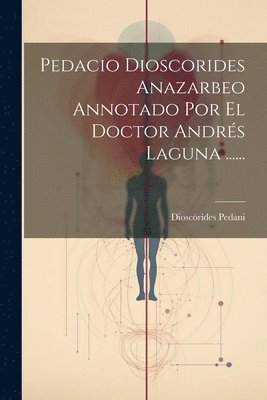 bokomslag Pedacio Dioscorides Anazarbeo Annotado Por El Doctor Andrés Laguna ......