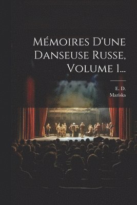 Mmoires D'une Danseuse Russe, Volume 1... 1