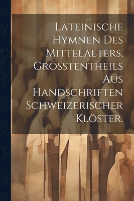 bokomslag Lateinische Hymnen des Mittelalters, Grtentheils aus Handschriften Schweizerischer Klster.