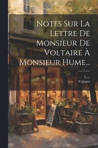 bokomslag Notes Sur La Lettre De Monsieur De Voltaire À Monsieur Hume...