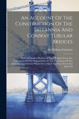 bokomslag Account Of The Construction Of The Britannia And Conway Tubular Bridges