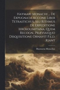 bokomslag Haymari Monachi ... De Expugnata Accone Liber Tetrastichus, Seu Rithmus De Expeditione Ierosolimitana, Quem Recogn., Prævia(que) Disquisitione Ornavit P.e.d. Riant
