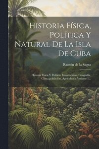 bokomslag Historia Fsica, Poltica Y Natural De La Isla De Cuba