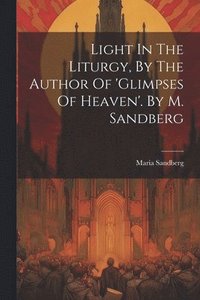 bokomslag Light In The Liturgy, By The Author Of 'glimpses Of Heaven'. By M. Sandberg