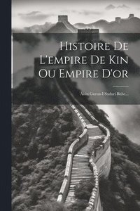 bokomslag Histoire De L'empire De Kin Ou Empire D'or