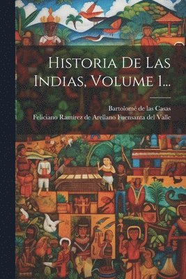 Bartolomé De Las Casas, Feliciano Ramírez de Arellano Fuensant - Historia De Las Indias, Volume 1..., Häftad