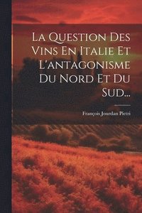 bokomslag La Question Des Vins En Italie Et L'antagonisme Du Nord Et Du Sud...
