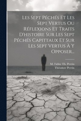 bokomslag Les Sept Pchs Et Les Sept Vertus Ou Rflexions Et Traits D'histoire Sur Les Sept Pchs Capittaux Et Sur Les Sept Vertus  Y Opposer...