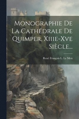 Monographie De La Cathdrale De Quimper, Xiiie-xve Sicle... 1