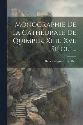 Monographie De La Cathédrale De Quimper, Xiiie-xve Siècle..., Häftad
