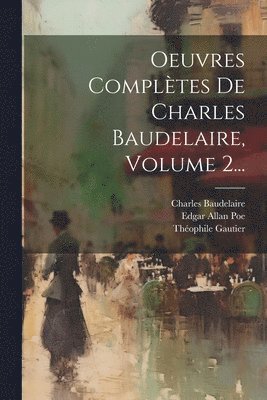 Charles Baudelaire, Théophile Gautier, Edgar Allan Poe - Oeuvres Complètes De Charles Baudelaire, Volume 2..., Häftad