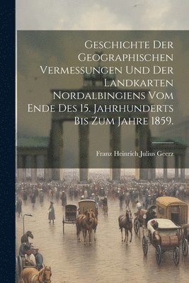 Geschichte der geographischen Vermessungen und der Landkarten Nordalbingiens vom Ende des 15. Jahrhunderts bis zum Jahre 1859., Häftad