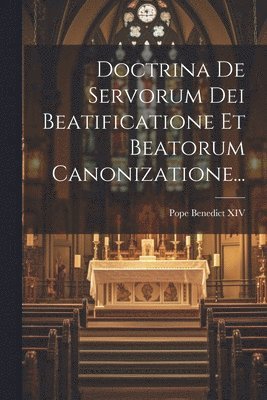 Doctrina De Servorum Dei Beatificatione Et Beatorum Canonizatione... 1