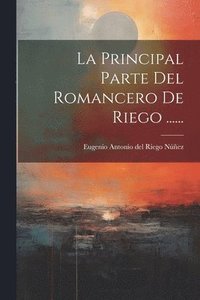 bokomslag La Principal Parte Del Romancero De Riego ......