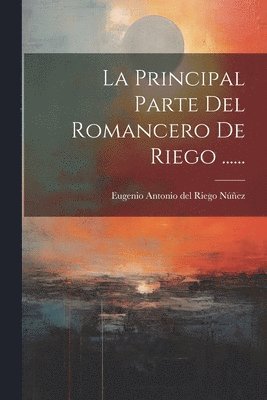 bokomslag La Principal Parte Del Romancero De Riego ......