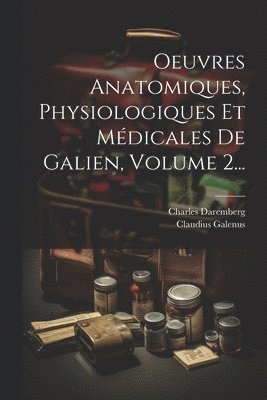 Oeuvres Anatomiques, Physiologiques Et Mdicales De Galien, Volume 2... 1