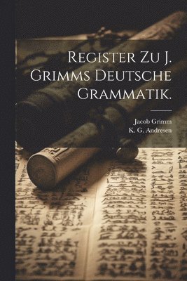 Register zu J. Grimms Deutsche Grammatik. 1