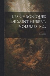 bokomslag Les Chroniques De Saint Hubert, Volumes 1-2...