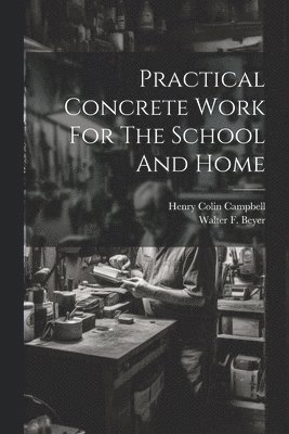 Practical Concrete Work For The School And Home 1