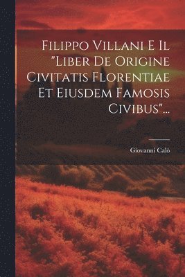 bokomslag Filippo Villani E Il &quot;liber De Origine Civitatis Florentiae Et Eiusdem Famosis Civibus&quot;...