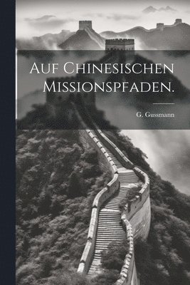 G Gussmann, G. Gussmann - Auf Chinesischen Missionspfaden., Häftad