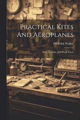 Practical Kites And Aëroplanes