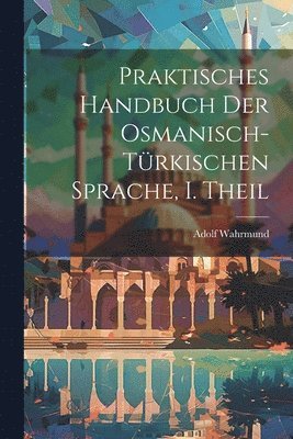 Praktisches Handbuch der Osmanisch-trkischen Sprache, I. Theil 1