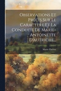 bokomslag Observations Et Précis Sur Le Caractère Et La Conduite De Marie-antoinette D'autriche...