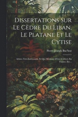 Pierre-Joseph Buc'hoz, Pierre-Joseph Buc'Hoz - Dissertations Sur Le Cèdre Du Liban, Le Platane Et Le Cytise, Häftad