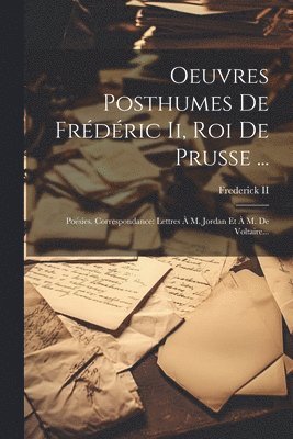 Oeuvres Posthumes De Frdric Ii, Roi De Prusse ... 1