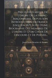 bokomslag Prcis Historique De L'ordre De La Franc-maonnerie, Depuis Son Introduction En France Jusqu'en 1829, Suivi D'une Biographie Des Membres De L'ordre Et D'un Choix De Discours Et De Posies...