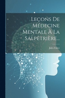 Jules Falret - Leçons De Médecine Mentale À La Salpêtrière..., Häftad
