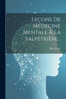 Leons De Mdecine Mentale  La Salptrire... 1