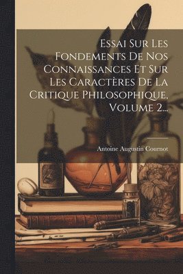 bokomslag Essai Sur Les Fondements De Nos Connaissances Et Sur Les Caractres De La Critique Philosophique, Volume 2...