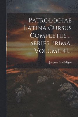 bokomslag Patrologiae Latina Cursus Completus ... Series Prima, Volume 41...