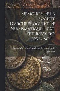 bokomslag Mmoires De La Socit D'archologie Et De Numismatique De St. Ptersbourg, Volume 4...