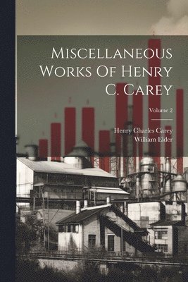 Miscellaneous Works Of Henry C. Carey; Volume 2 1
