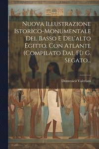 bokomslag Nuova Illustrazione Istorico-monumentale Del Basso E Del'alto Egitto. Con Atlante (compilato Dal F G. Segato...