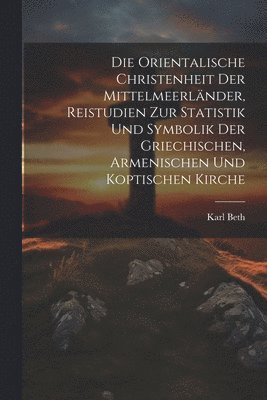 bokomslag Die orientalische Christenheit der Mittelmeerlnder, Reistudien zur Statistik und Symbolik der griechischen, armenischen und koptischen Kirche