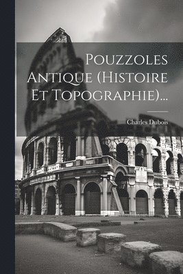 Pouzzoles Antique (histoire Et Topographie)... 1