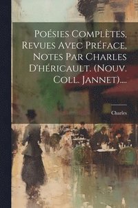 bokomslag Posies Compltes, Revues Avec Prface, Notes Par Charles D'hricault. (nouv. Coll. Jannet)....