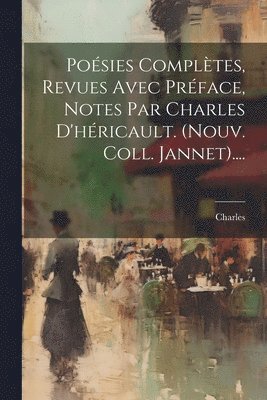 Posies Compltes, Revues Avec Prface, Notes Par Charles D'hricault. (nouv. Coll. Jannet).... 1