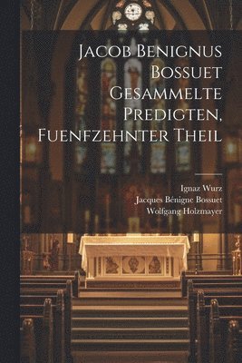 Jacob Benignus Bossuet Gesammelte Predigten, fuenfzehnter Theil 1