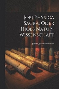 bokomslag Jobi Physica Sacra, Oder Hiobs Natur-Wissenschaft
