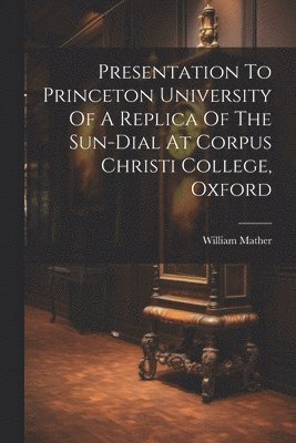 Presentation To Princeton University Of A Replica Of The Sun-dial At Corpus Christi College, Oxford 1