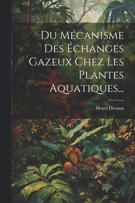 bokomslag Du Mcanisme Des changes Gazeux Chez Les Plantes Aquatiques...