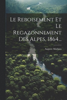 Reboisement Et Le Regazonnement Des Alpes, 1864...