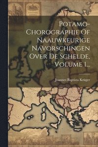 bokomslag Potamo-chorographie Of Naauwkeurige Navorschingen Over De Schelde, Volume 1...