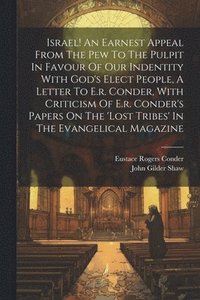 bokomslag Israel! An Earnest Appeal From The Pew To The Pulpit In Favour Of Our Indentity With God's Elect People, A Letter To E.r. Conder, With Criticism Of E.r. Conder's Papers On The 'lost Tribes' In The